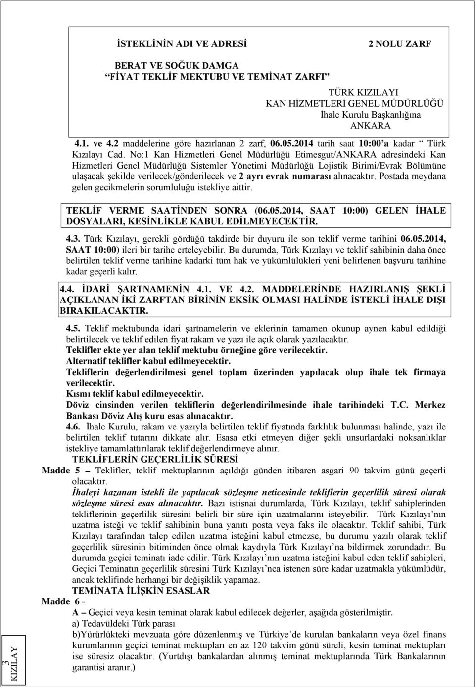 No:1 Kan Hizmetleri Genel Müdürlüğü Etimesgut/ANKARA adresindeki Kan Hizmetleri Genel Müdürlüğü Sistemler Yönetimi Müdürlüğü Lojistik Birimi/Evrak Bölümüne ulaşacak şekilde verilecek/gönderilecek ve