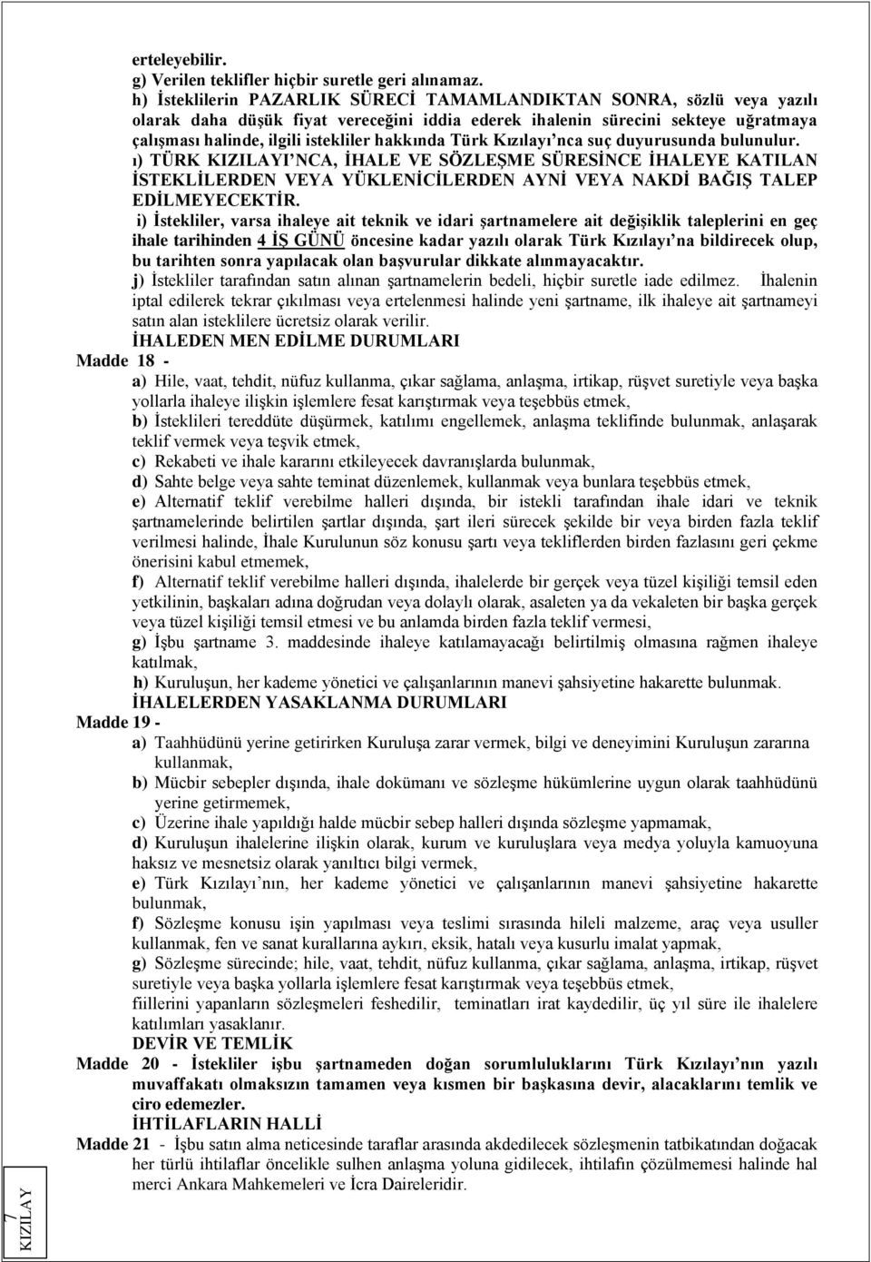 hakkında Türk Kızılayı nca suç duyurusunda bulunulur. ı) TÜRK I NCA, İHALE VE SÖZLEŞME SÜRESİNCE İHALEYE KATILAN İSTEKLİLERDEN VEYA YÜKLENİCİLERDEN AYNİ VEYA NAKDİ BAĞIŞ TALEP EDİLMEYECEKTİR.