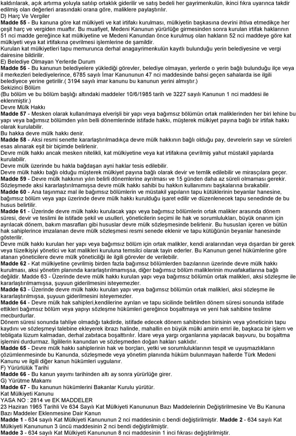 Bu muafiyet, Medeni Kanunun yürürlüğe girmesinden sonra kurulan irtifak haklarının 51 nci madde gereğince kat mülkiyetine ve Medeni Kanundan önce kurulmuş olan hakların 52 nci maddeye göre kat