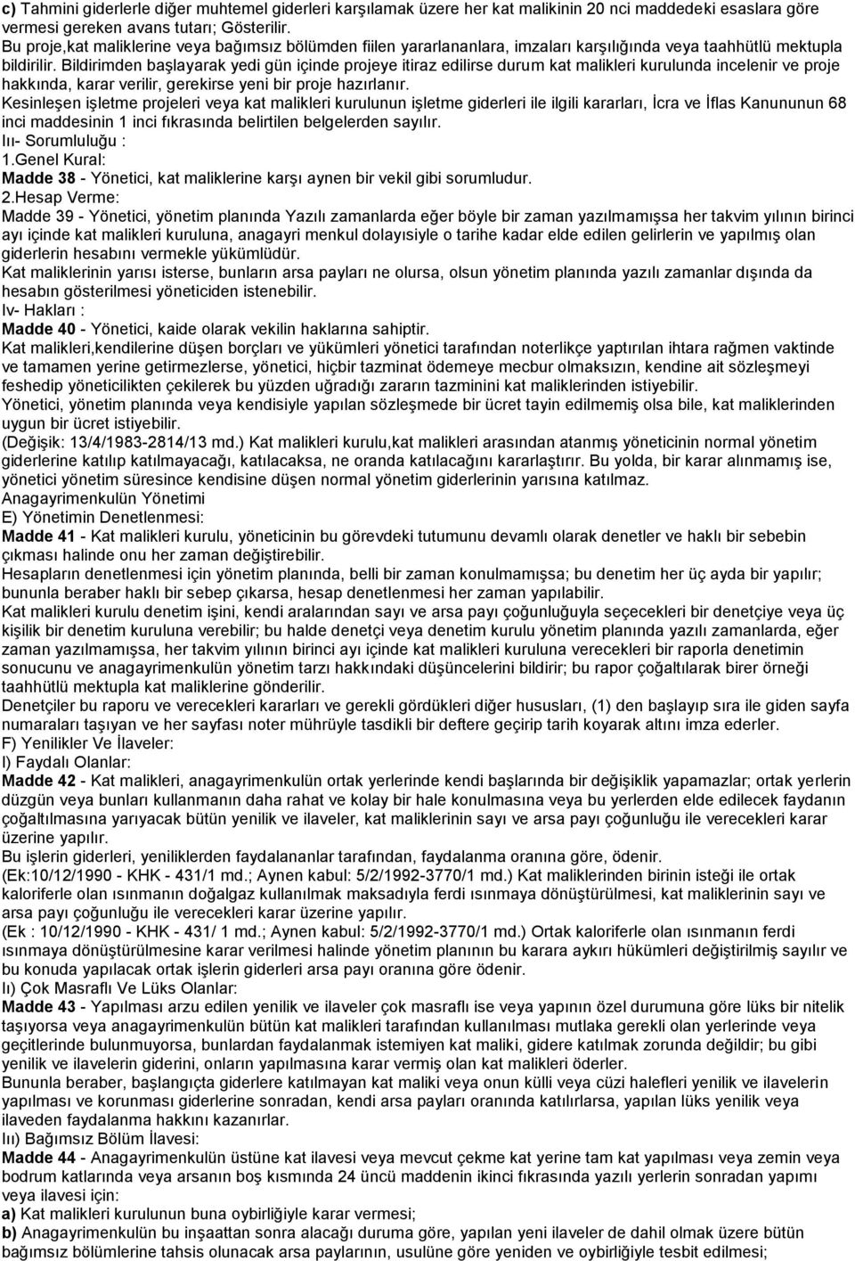 Bildirimden başlayarak yedi gün içinde projeye itiraz edilirse durum kat malikleri kurulunda incelenir ve proje hakkında, karar verilir, gerekirse yeni bir proje hazırlanır.