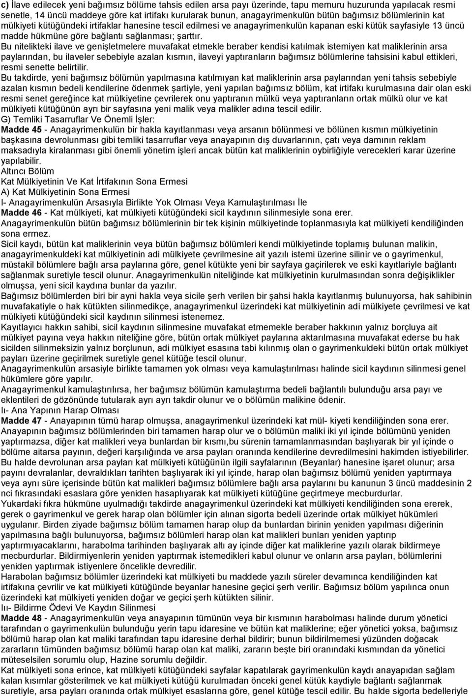 Bu nitelikteki ilave ve genişletmelere muvafakat etmekle beraber kendisi katılmak istemiyen kat maliklerinin arsa paylarından, bu ilaveler sebebiyle azalan kısmın, ilaveyi yaptıranların bağımsız