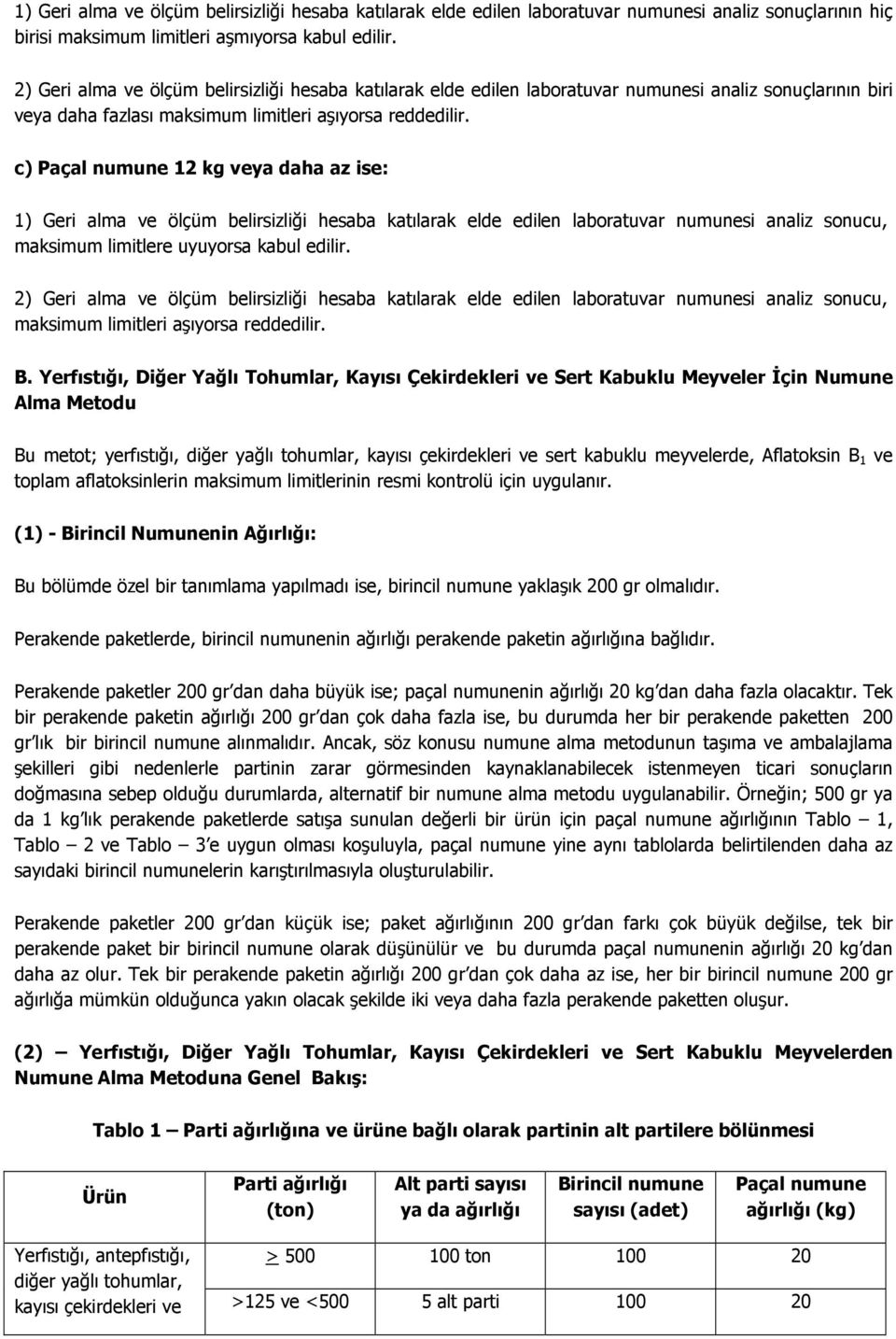 c) Paçal numune 12 kg veya daha az ise: 1) Geri alma ve ölçüm belirsizliği hesaba katılarak elde edilen laboratuvar numunesi analiz sonucu, maksimum limitlere uyuyorsa kabul edilir.