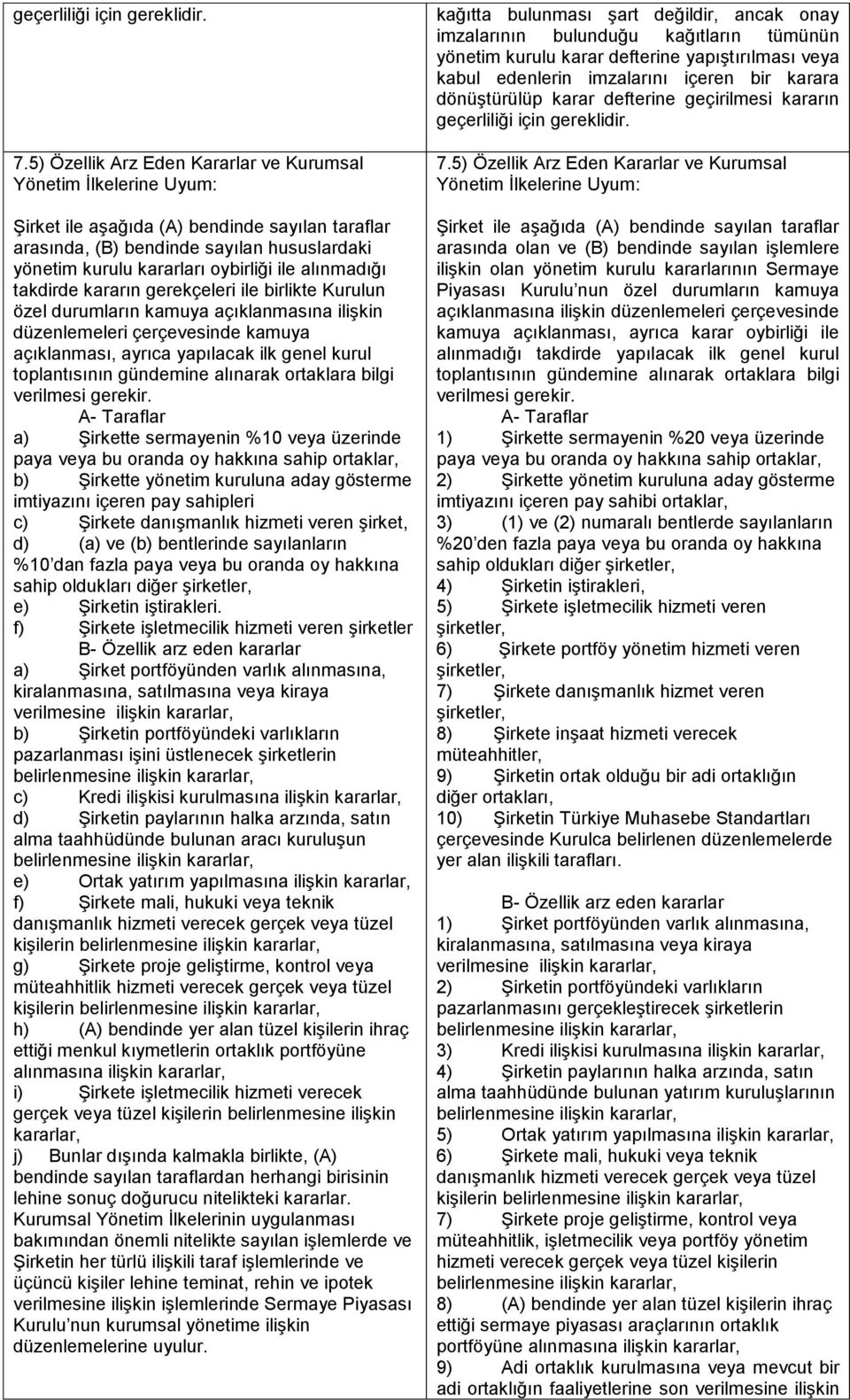 alınmadığı takdirde kararın gerekçeleri ile birlikte Kurulun özel durumların kamuya açıklanmasına ilişkin düzenlemeleri çerçevesinde kamuya açıklanması, ayrıca yapılacak ilk genel kurul toplantısının