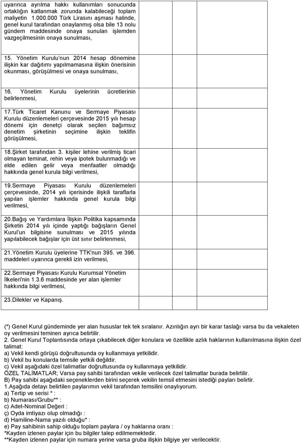 Yönetim Kurulu nun 2014 hesap dönemine ilişkin kar dağıtımı yapılmamasına ilişkin önerisinin okunması, görüşülmesi ve onaya sunulması, 16. Yönetim Kurulu üyelerinin ücretlerinin belirlenmesi, 17.