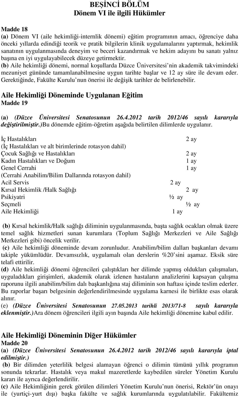 (b) Aile hekimliği dönemi, normal koşullarda Düzce Üniversitesi nin akademik takvimindeki mezuniyet gününde tamamlanabilmesine uygun tarihte başlar ve 12 ay süre ile devam eder.