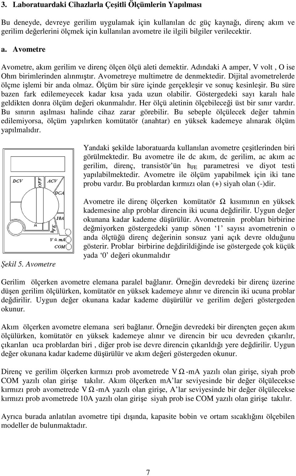 Avometreye multimetre de denmektedir. Dijital avometrelerde ölçme işlemi bir anda olmaz. Ölçüm bir süre içinde gerçekleşir ve sonuç kesinleşir.