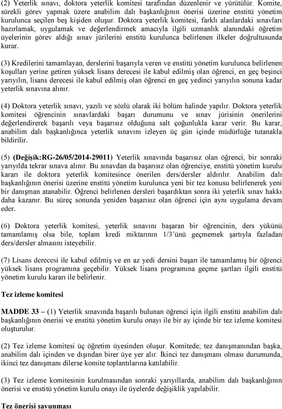 Doktora yeterlik komitesi, farklı alanlardaki sınavları hazırlamak, uygulamak ve değerlendirmek amacıyla ilgili uzmanlık alanındaki öğretim üyelerinin görev aldığı sınav jürilerini enstitü kurulunca