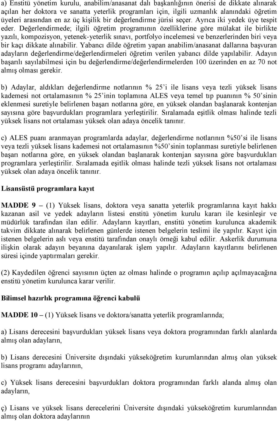 Değerlendirmede; ilgili öğretim programının özelliklerine göre mülakat ile birlikte yazılı, kompozisyon, yetenek-yeterlik sınavı, portfolyo incelemesi ve benzerlerinden biri veya bir kaçı dikkate