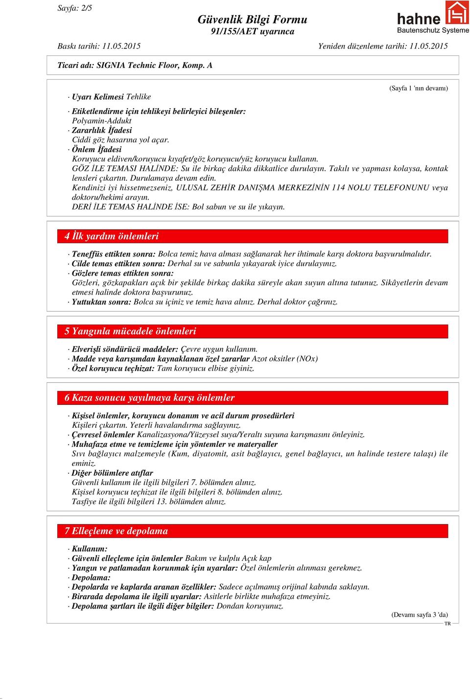 Takılı ve yapması kolaysa, kontak lensleri çıkartın. Durulamaya devam edin. Kendinizi iyi hissetmezseniz, ULUSAL ZEHİR DANIŞMA MERKEZİNİN 114 NOLU TELEFONUNU veya doktoru/hekimi arayın.