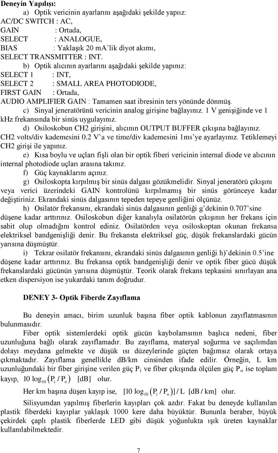 c) Sinyal jeneratörünü vericinin analog girişine bağlayınız. 1 V genişiğinde ve 1 khz frekansında bir sinüs uygulayınız. d) Osiloskobun CH2 girişini, alıcının OUTPUT BUFFER çıkışına bağlayınız.