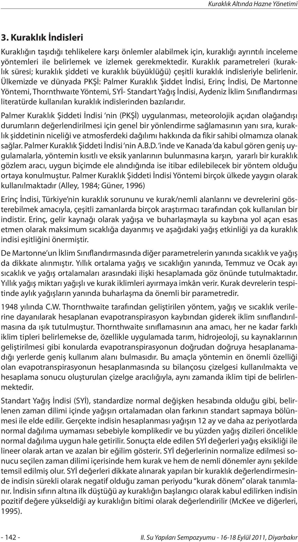 Ülkemizde ve dünyada PKŞİ: Palmer Kuraklık Şiddet İndisi, Erinç İndisi, De Martonne Yöntemi, Thornthwaıte Yöntemi, SYİ- Standart Yağış İndisi, Aydeniz İklim Sınıflandırması literatürde kullanılan