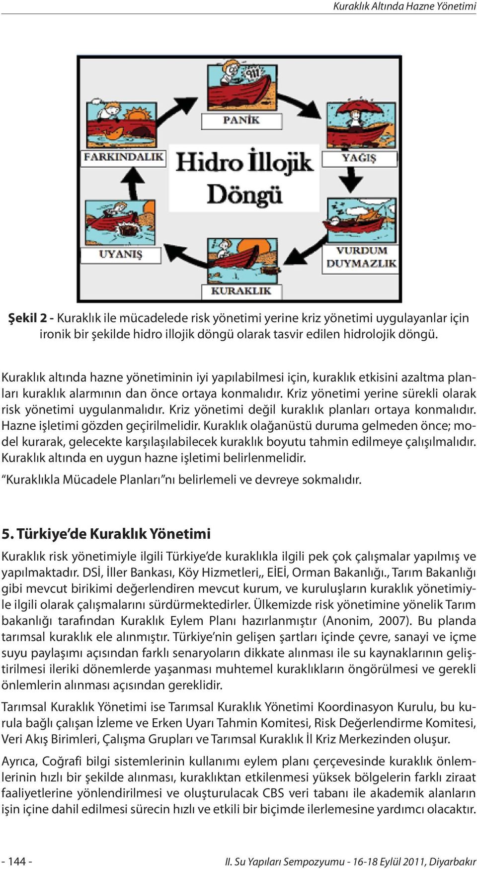 Kriz yönetimi yerine sürekli olarak risk yönetimi uygulanmalıdır. Kriz yönetimi değil kuraklık planları ortaya konmalıdır. Hazne işletimi gözden geçirilmelidir.