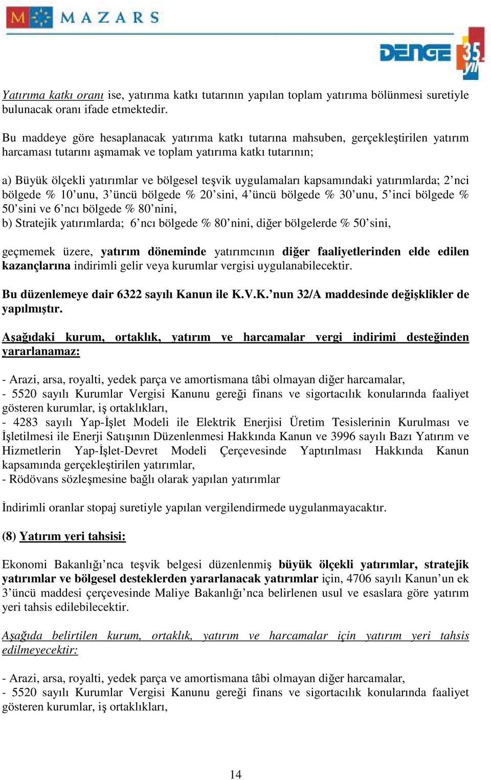 uygulamaları kapsamındaki yatırımlarda; 2 nci bölgede % 10 unu, 3 üncü bölgede % 20 sini, 4 üncü bölgede % 30 unu, 5 inci bölgede % 50 sini ve 6 ncı bölgede % 80 nini, b) Stratejik yatırımlarda; 6