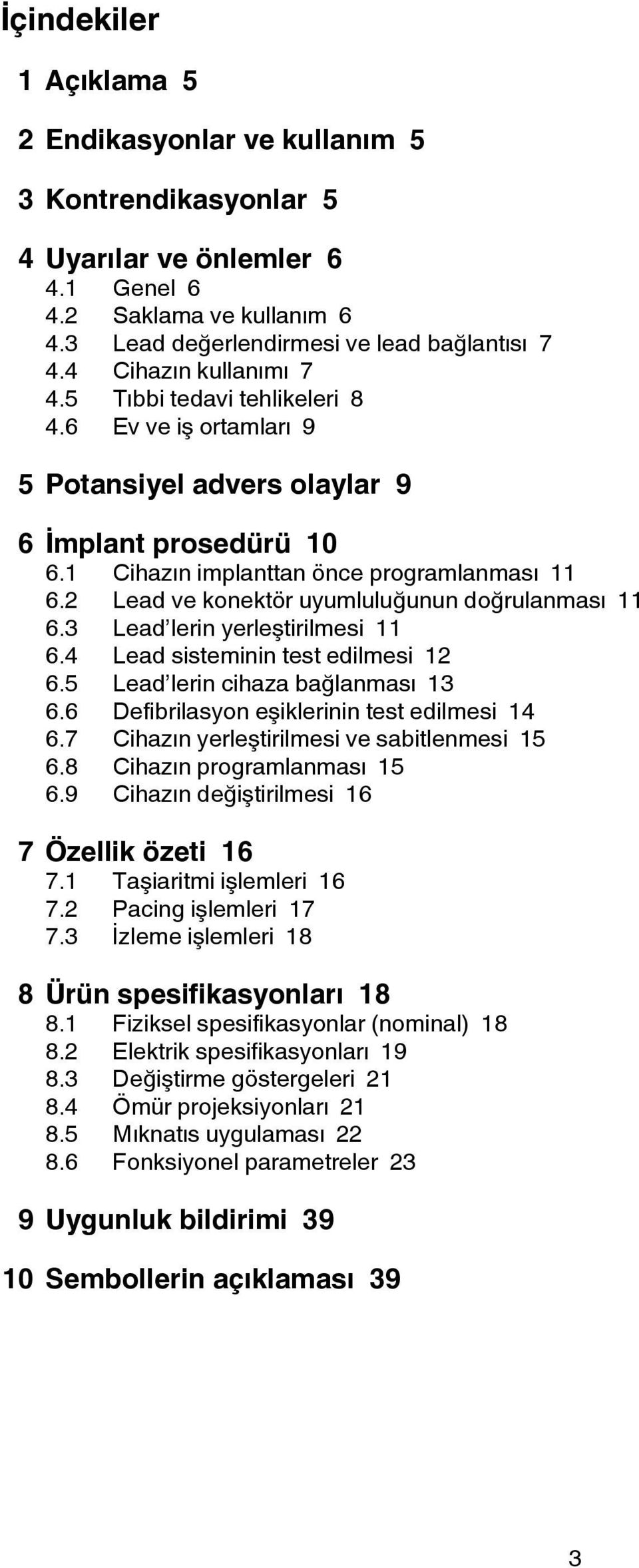 2 Lead ve konektör uyumluluğunun doğrulanması 11 6.3 Lead lerin yerleştirilmesi 11 6.4 Lead sisteminin test edilmesi 12 6.5 Lead lerin cihaza bağlanması 13 6.