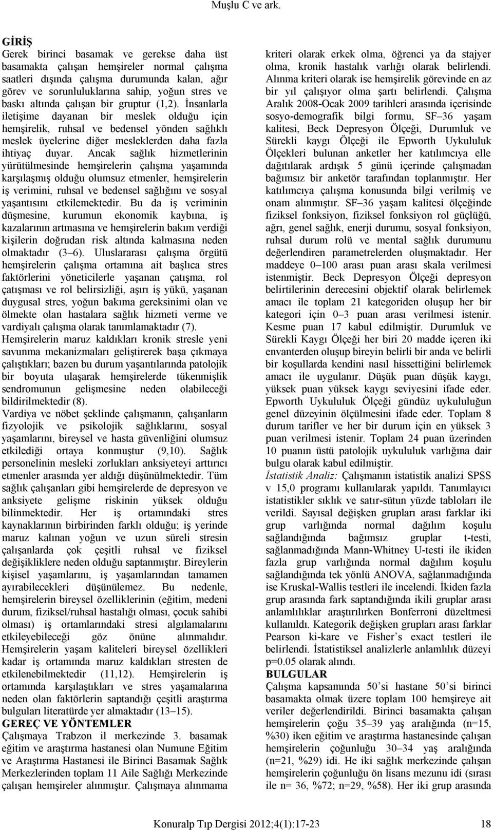 Ancak sağlık hizmetlerinin yürütülmesinde hemşirelerin çalışma yaşamında karşılaşmış olduğu olumsuz etmenler, hemşirelerin iş verimini, ruhsal ve bedensel sağlığını ve sosyal yaşantısını