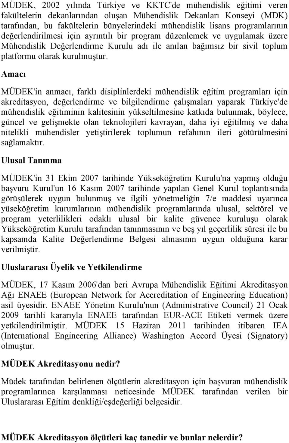 Amacı MÜDEK'in anmacı, farklı disiplinlerdeki mühendislik eğitim programları için akreditasyon, değerlendirme ve bilgilendirme çalışmaları yaparak Türkiye'de mühendislik eğitiminin kalitesinin