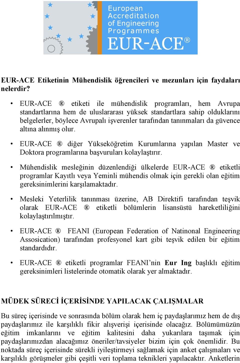 güvence altına alınmış olur. EUR-ACE diğer Yükseköğretim Kurumlarına yapılan Master ve Doktora programlarına başvuruları kolaylaştırır.