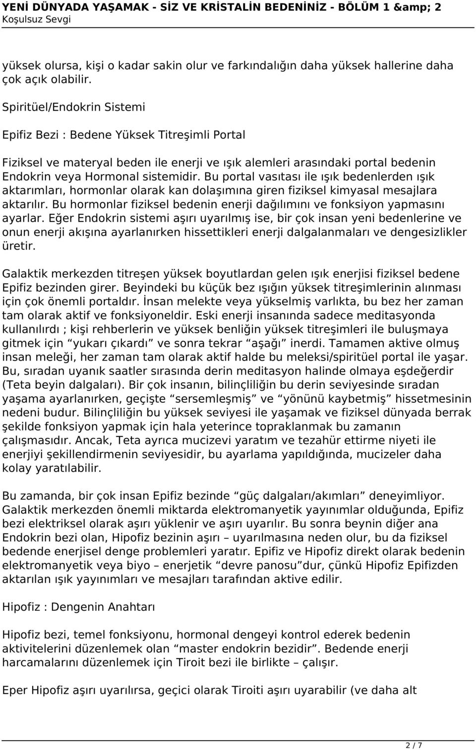 Bu portal vasıtası ile ışık bedenlerden ışık aktarımları, hormonlar olarak kan dolaşımına giren fiziksel kimyasal mesajlara aktarılır.