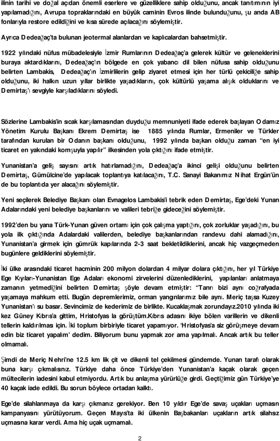 1922 yılındaki nüfus mübadelesiyle İzmir Rumlarının Dedeağaç a gelerek kültür ve geleneklerini buraya aktardıklarını, Dedeağaç ın bölgede en çok yabancı dil bilen nüfusa sahip olduğunu belirten