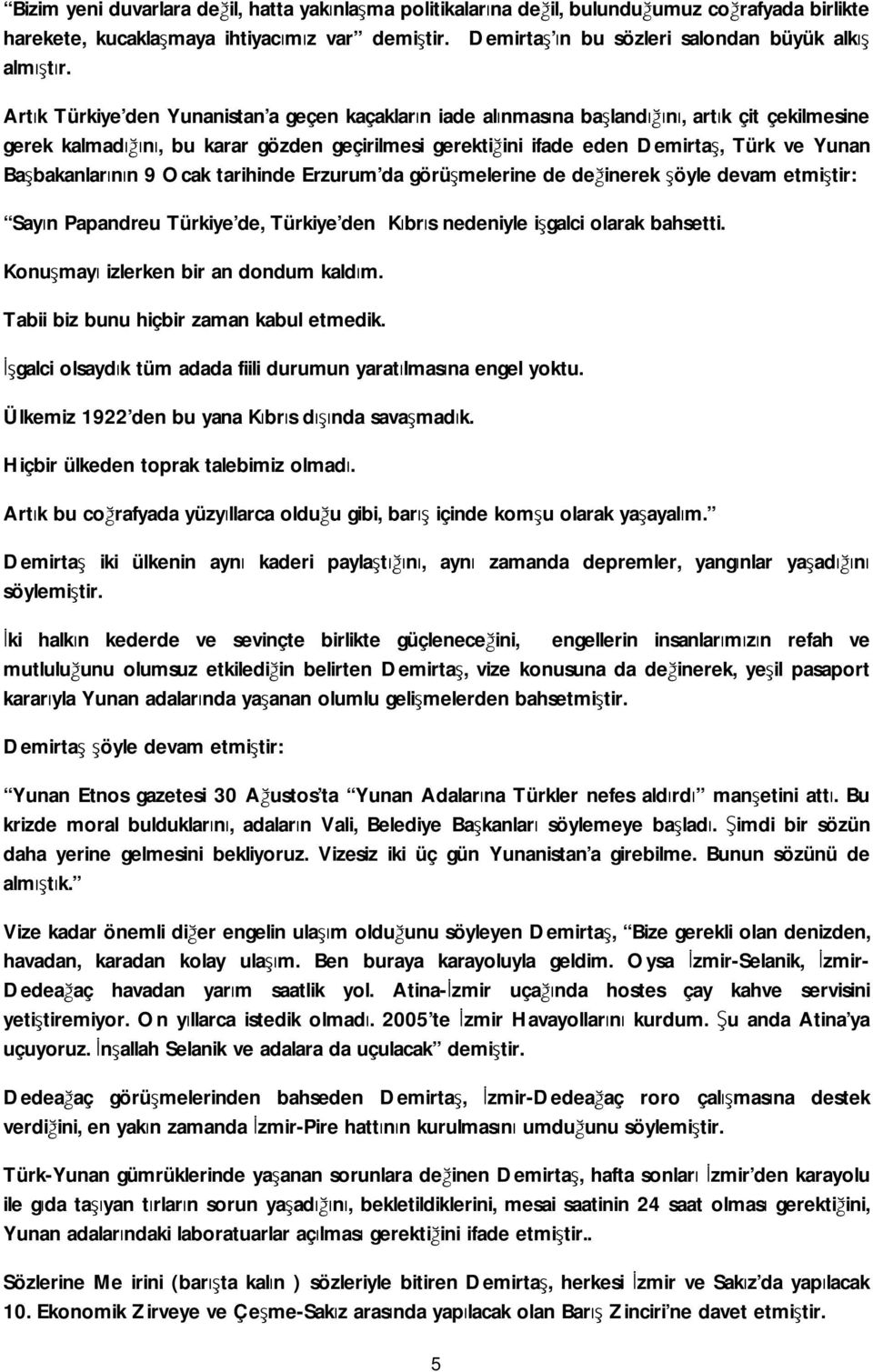 Artık Türkiye den Yunanistan a geçen kaçakların iade alınmasına başlandığını, artık çit çekilmesine gerek kalmadığını, bu karar gözden geçirilmesi gerektiğini ifade eden Demirtaş, Türk ve Yunan