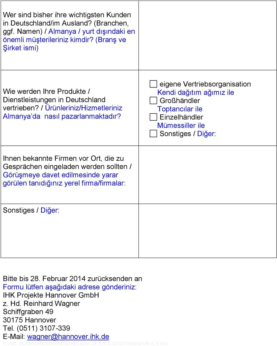 eigene Vertriebsorganisation Kendi dağıtım ağımız ile Großhändler Toptancılar ile Einzelhändler Mümessiller ile Ihnen bekannte Firmen vor Ort, die zu Gesprächen eingeladen werden sollten / Görüşmeye