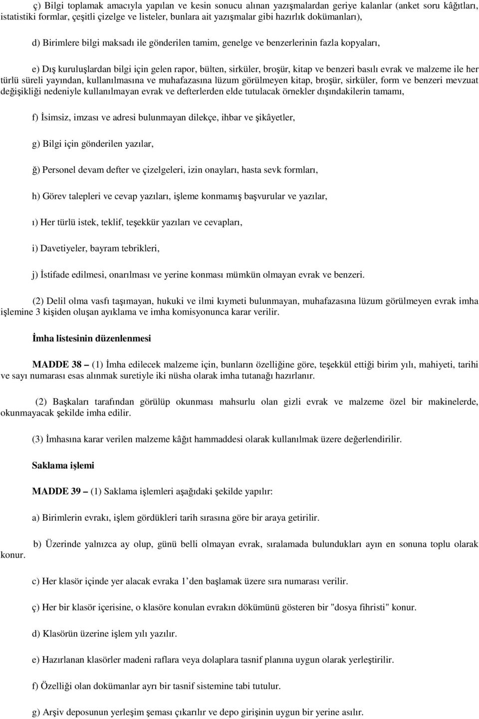 evrak ve malzeme ile her türlü süreli yayından, kullanılmasına ve muhafazasına lüzum görülmeyen kitap, broşür, sirküler, form ve benzeri mevzuat değişikliği nedeniyle kullanılmayan evrak ve