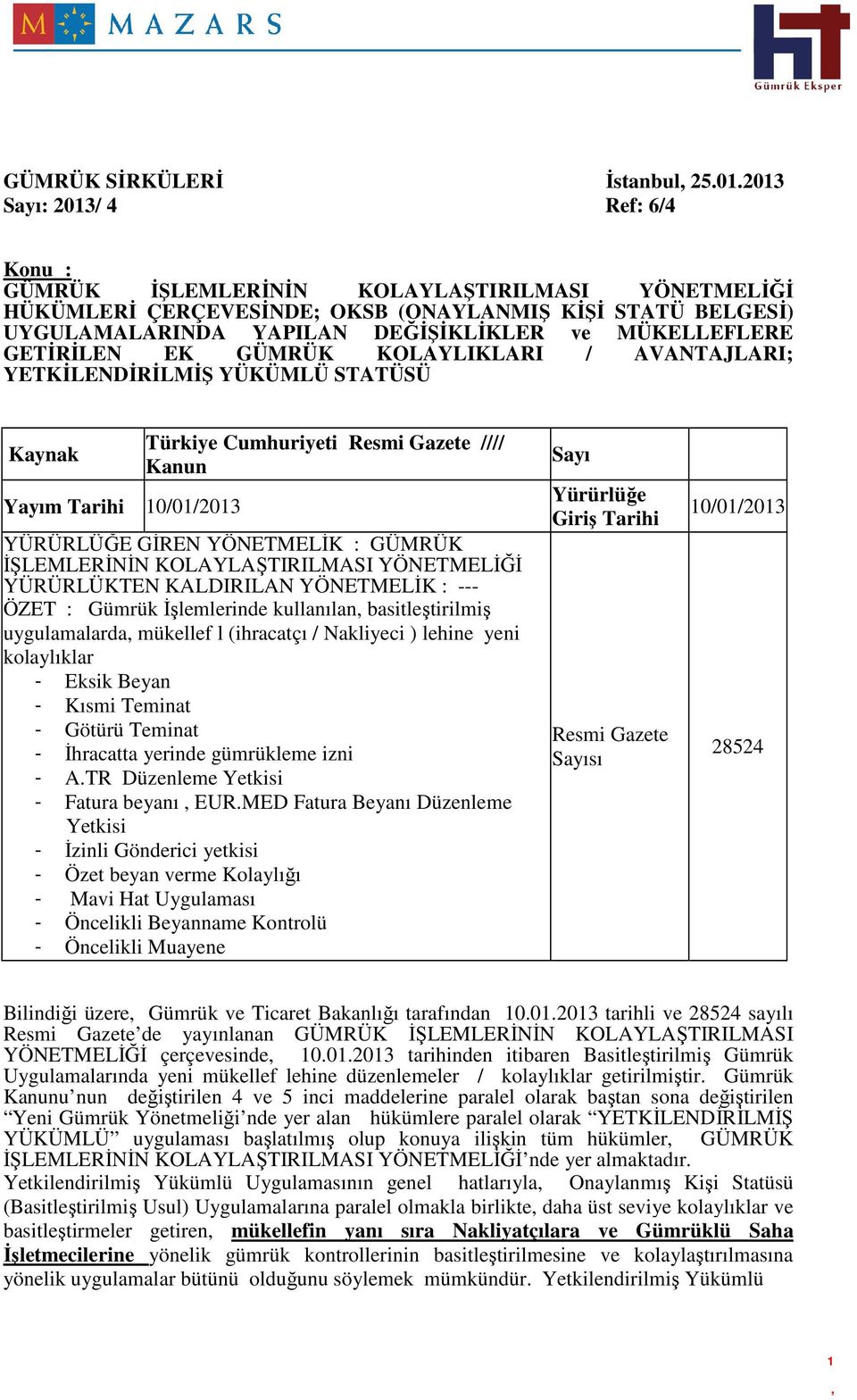 GETĐRĐLEN EK GÜMRÜK KOLAYLIKLARI / AVANTAJLARI; YETKĐLENDĐRĐLMĐŞ YÜKÜMLÜ STATÜSÜ Kaynak Yayım Tarihi 10/01/2013 Türkiye Cumhuriyeti Resmi Gazete //// Kanun YÜRÜRLÜĞE GĐREN YÖNETMELĐK : GÜMRÜK