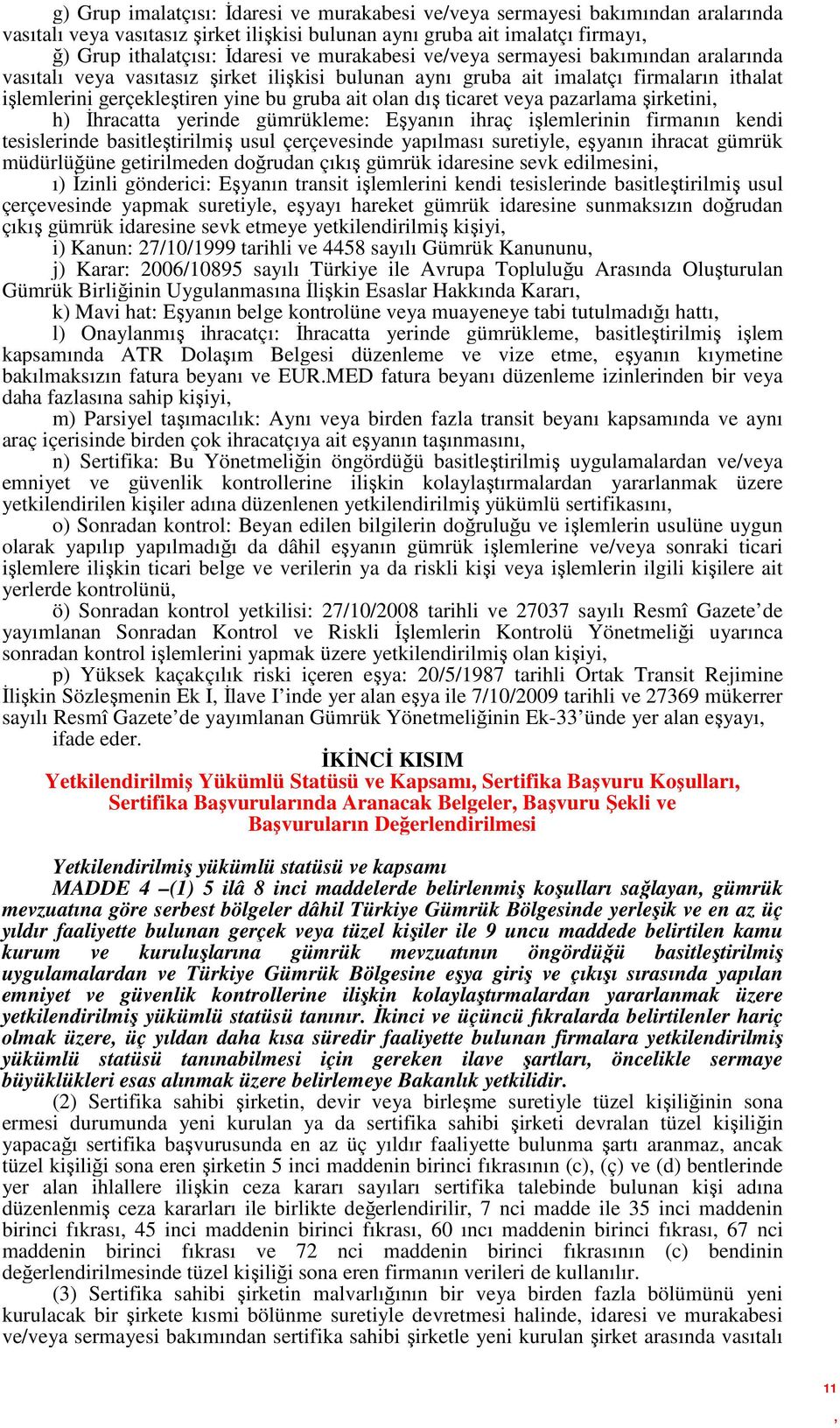 ticaret veya pazarlama şirketini h) Đhracatta yerinde gümrükleme: Eşyanın ihraç işlemlerinin firmanın kendi tesislerinde basitleştirilmiş usul çerçevesinde yapılması suretiyle eşyanın ihracat gümrük