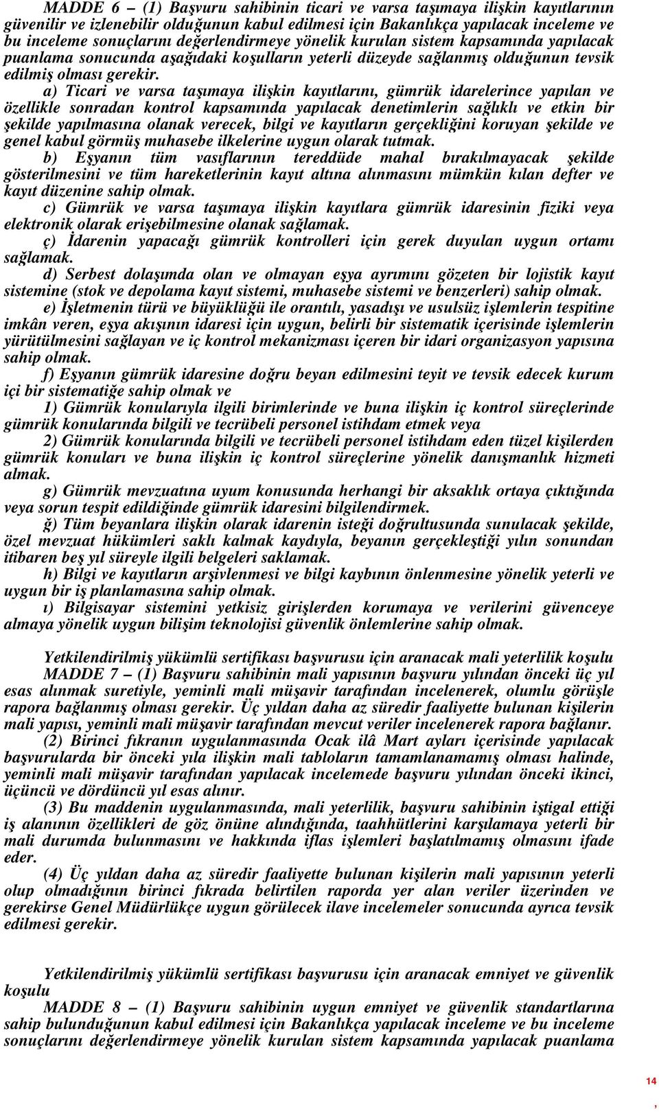 a) Ticari ve varsa taşımaya ilişkin kayıtlarını gümrük idarelerince yapılan ve özellikle sonradan kontrol kapsamında yapılacak denetimlerin sağlıklı ve etkin bir şekilde yapılmasına olanak verecek