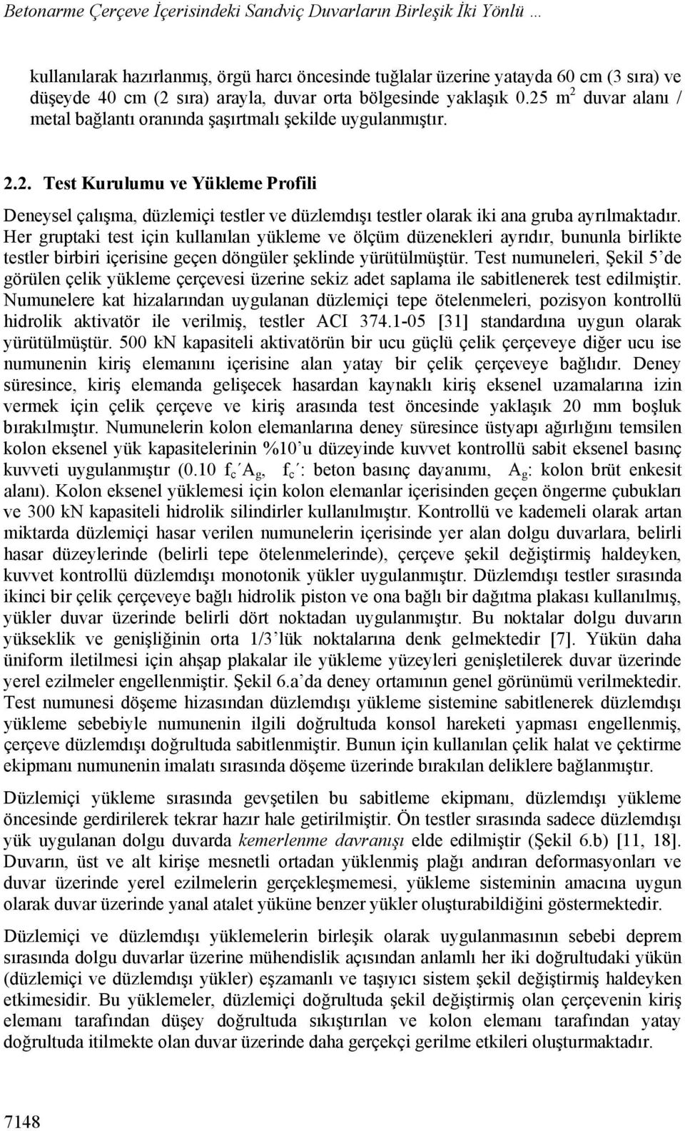 Her gruptaki test için kullanılan yükleme ve ölçüm düzenekleri ayrıdır, bununla birlikte testler birbiri içerisine geçen döngüler şeklinde yürütülmüştür.