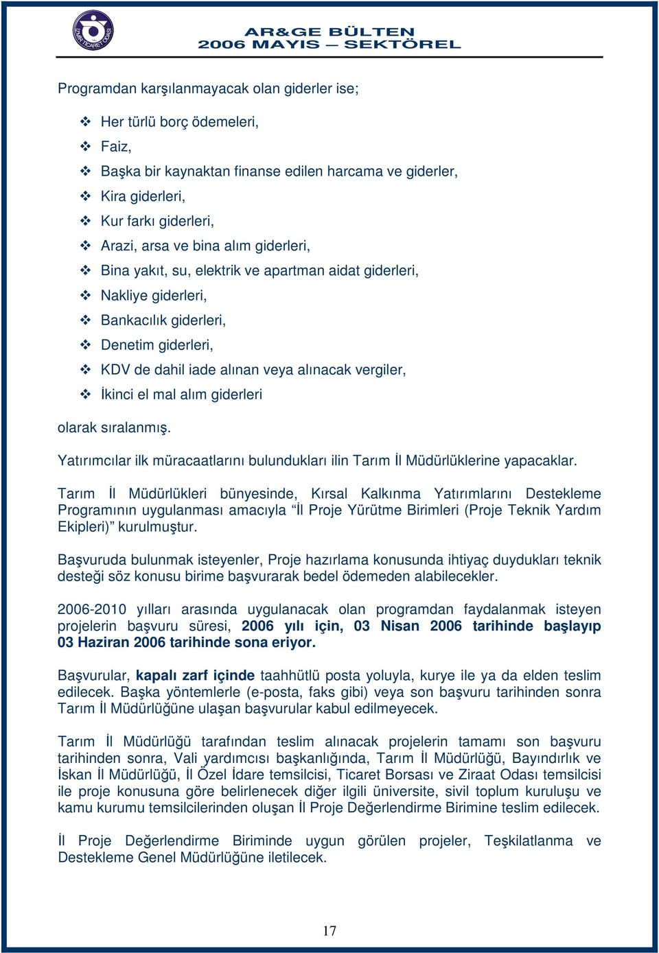 giderleri olarak sıralanmış. Yatırımcılar ilk müracaatlarını bulundukları ilin Tarım İl Müdürlüklerine yapacaklar.