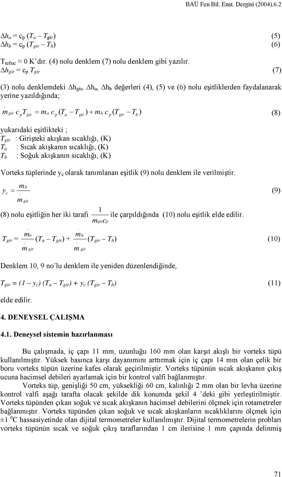 sıcaklığı, (K) : Soğuk akışkanın sıcaklığı, (K) T b a p Vorteks tüplerinde y c olarak tanılanan eşitlik (9) nolu denkle ile veriliştir b b y c = (9) 1 (8) nolu eşitliğin her iki tarafı ile