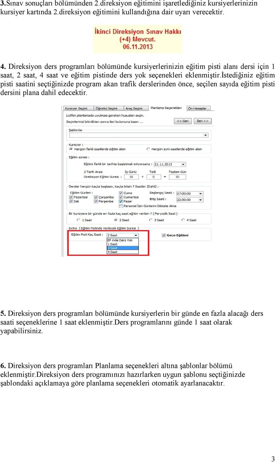 đstediğiniz eğitim pisti saatini seçtiğinizde program akan trafik derslerinden önce, seçilen sayıda eğitim pisti dersini plana dahil edecektir. 5.