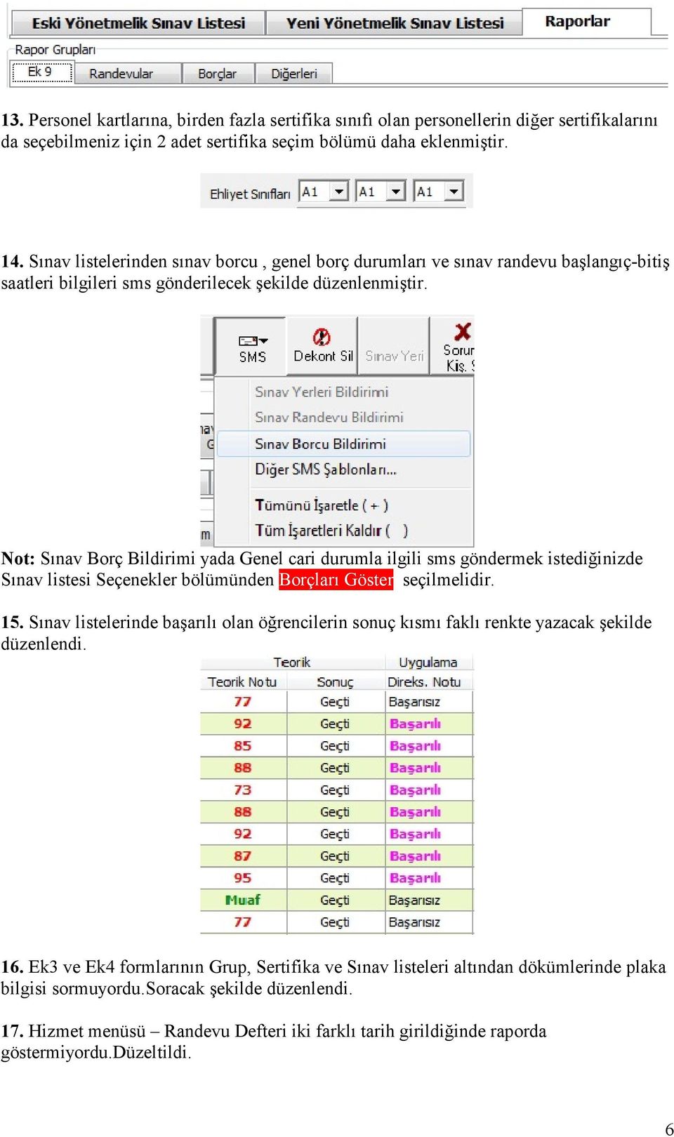 Not: Sınav Borç Bildirimi yada Genel cari durumla ilgili sms göndermek istediğinizde Sınav listesi Seçenekler bölümünden Borçları Göster seçilmelidir. 15.