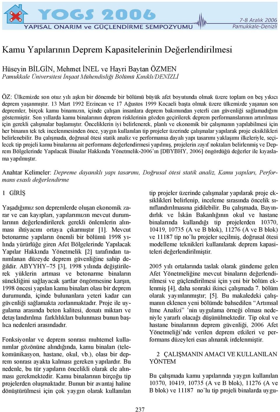 13 Mart 1992 Erzincan ve 17 Ağustos 1999 Kocaeli başta olmak üzere ülkemizde yaşanan son depremler, birçok kamu binamızın, içinde çalışan insanlara deprem bakımından yeterli can güvenliği