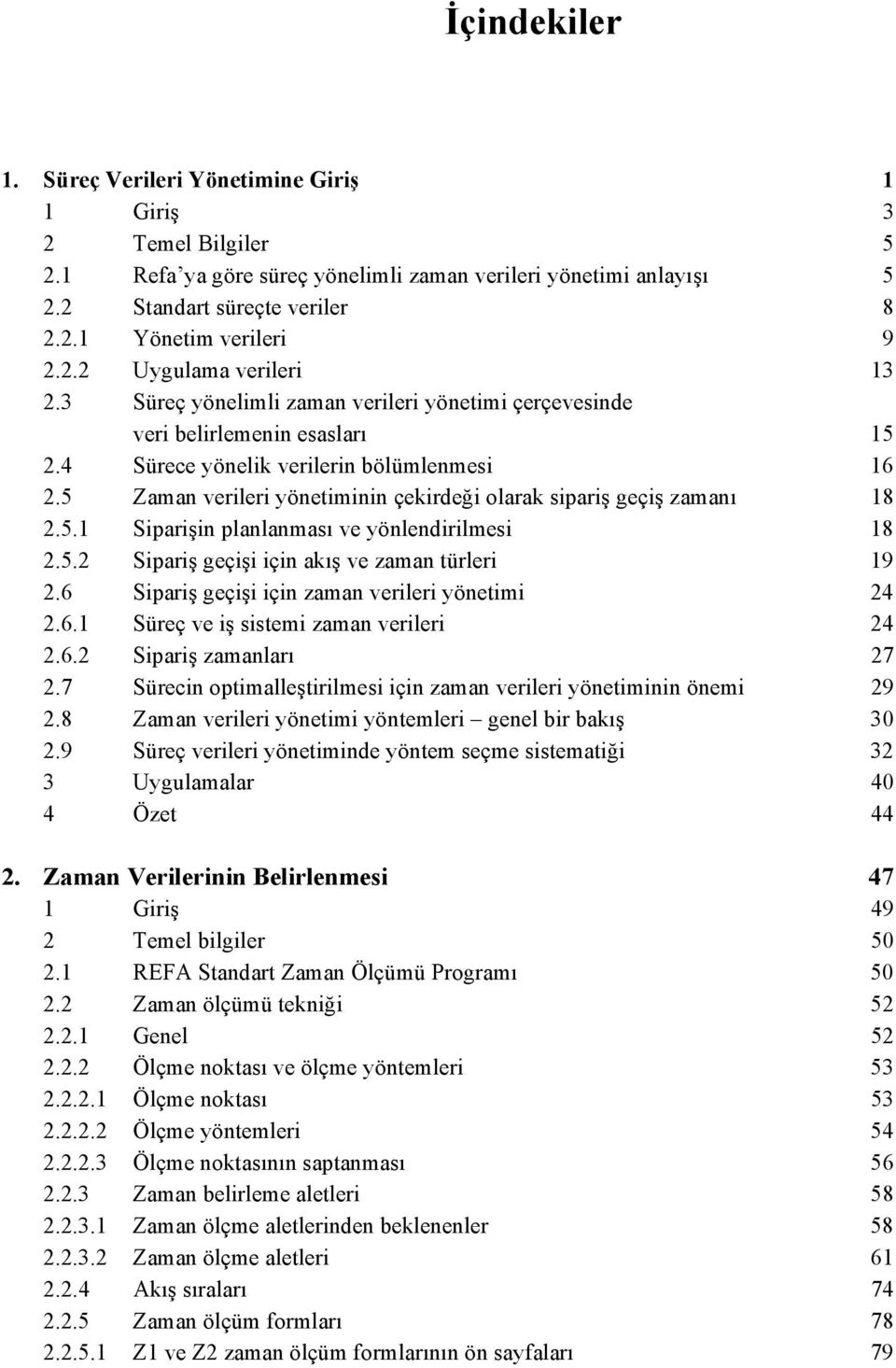 5 Zaman verileri yönetiminin çekirdeği olarak sipariş geçiş zamanı 18 2.5.1 Siparişin planlanması ve yönlendirilmesi 18 2.5.2 Sipariş geçişi için akış ve zaman türleri 19 2.