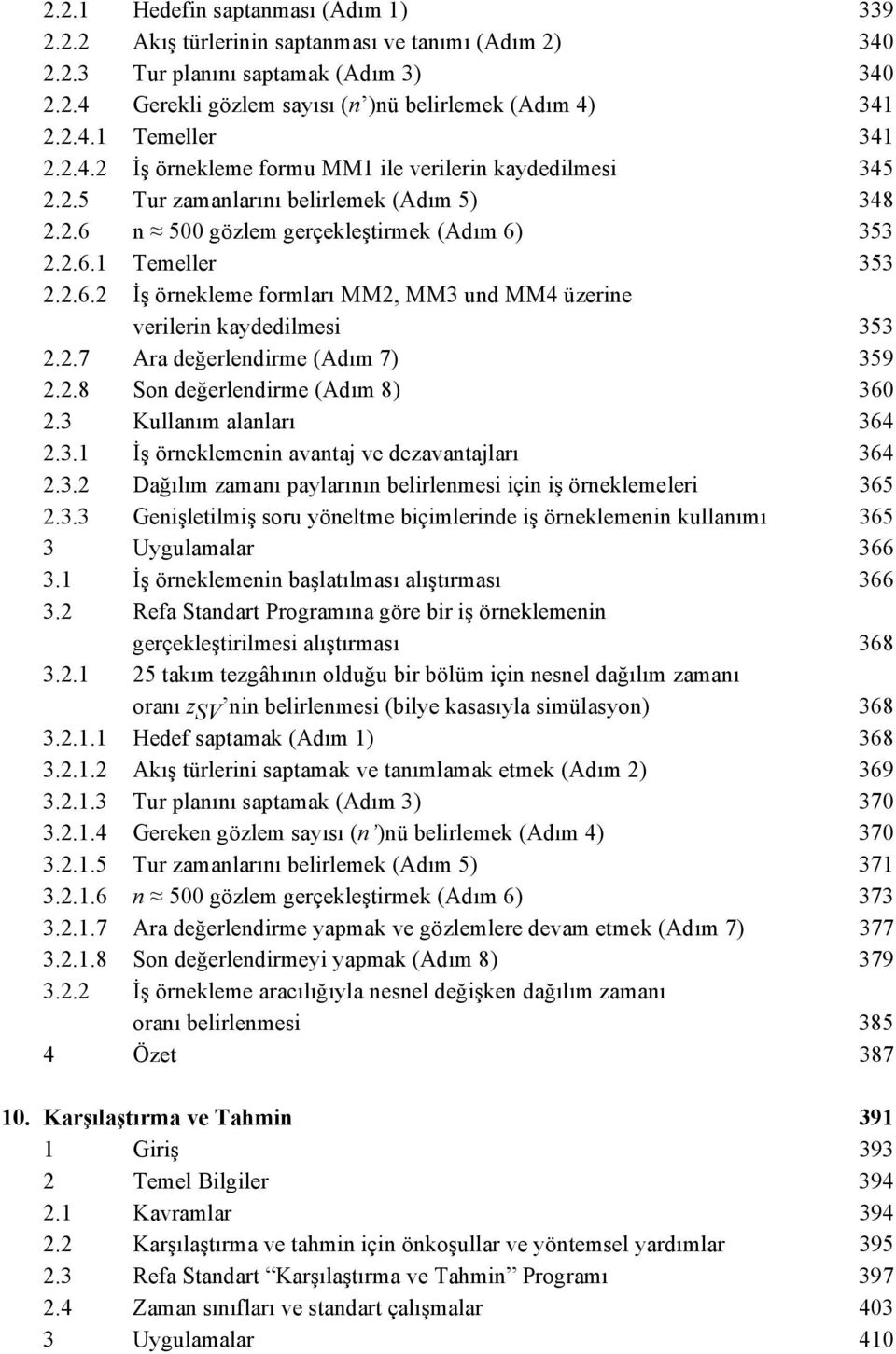 2.7 Ara değerlendirme (Adım 7) 359 2.2.8 Son değerlendirme (Adım 8) 360 2.3 Kullanım alanları 364 2.3.1 İş örneklemenin avantaj ve dezavantajları 364 2.3.2 Dağılım zamanı paylarının belirlenmesi için iş örneklemeleri 365 2.