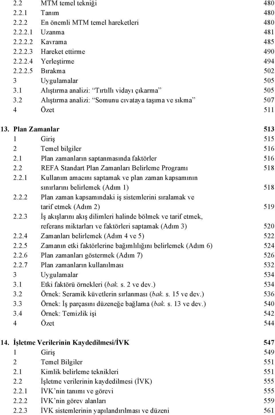 1 Plan zamanların saptanmasında faktörler 516 2.2 REFA Standart Plan Zamanları Belirleme Programı 518 2.2.1 Kullanım amacını saptamak ve plan zaman kapsamının sınırlarını belirlemek (Adım 1) 518 2.2.2 Plan zaman kapsamındaki iş sistemlerini sıralamak ve tarif etmek (Adım 2) 519 2.