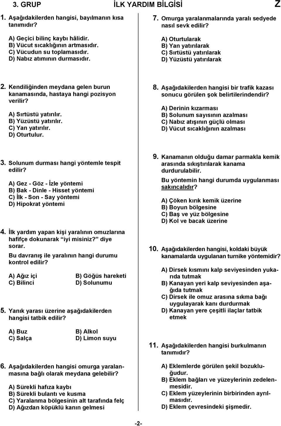 Kendiliğinden meydana gelen burun kanamasında, hastaya hangi pozisyon verilir? A) Sırtüstü yatırılır. B) Yüzüstü yatırılır. C) Yan yatırılır. D) Oturtulur. 8.