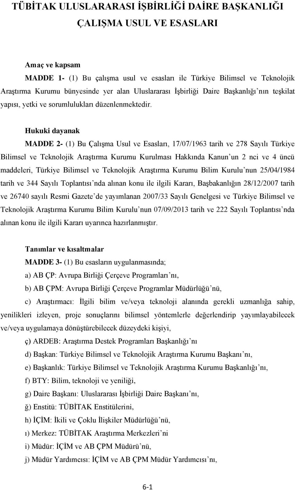 Hukuki dayanak MADDE 2- (1) Bu Çalışma Usul ve Esasları, 17/07/1963 tarih ve 278 Sayılı Türkiye Bilimsel ve Teknolojik Araştırma Kurumu Kurulması Hakkında Kanun un 2 nci ve 4 üncü maddeleri, Türkiye