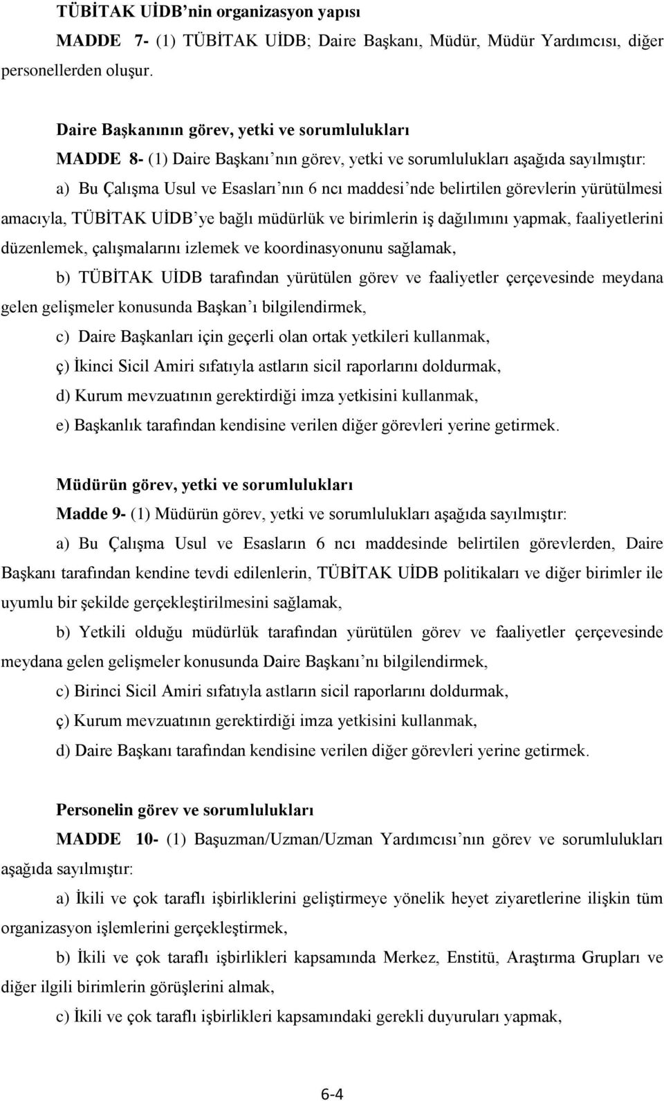 görevlerin yürütülmesi amacıyla, TÜBİTAK UİDB ye bağlı müdürlük ve birimlerin iş dağılımını yapmak, faaliyetlerini düzenlemek, çalışmalarını izlemek ve koordinasyonunu sağlamak, b) TÜBİTAK UİDB