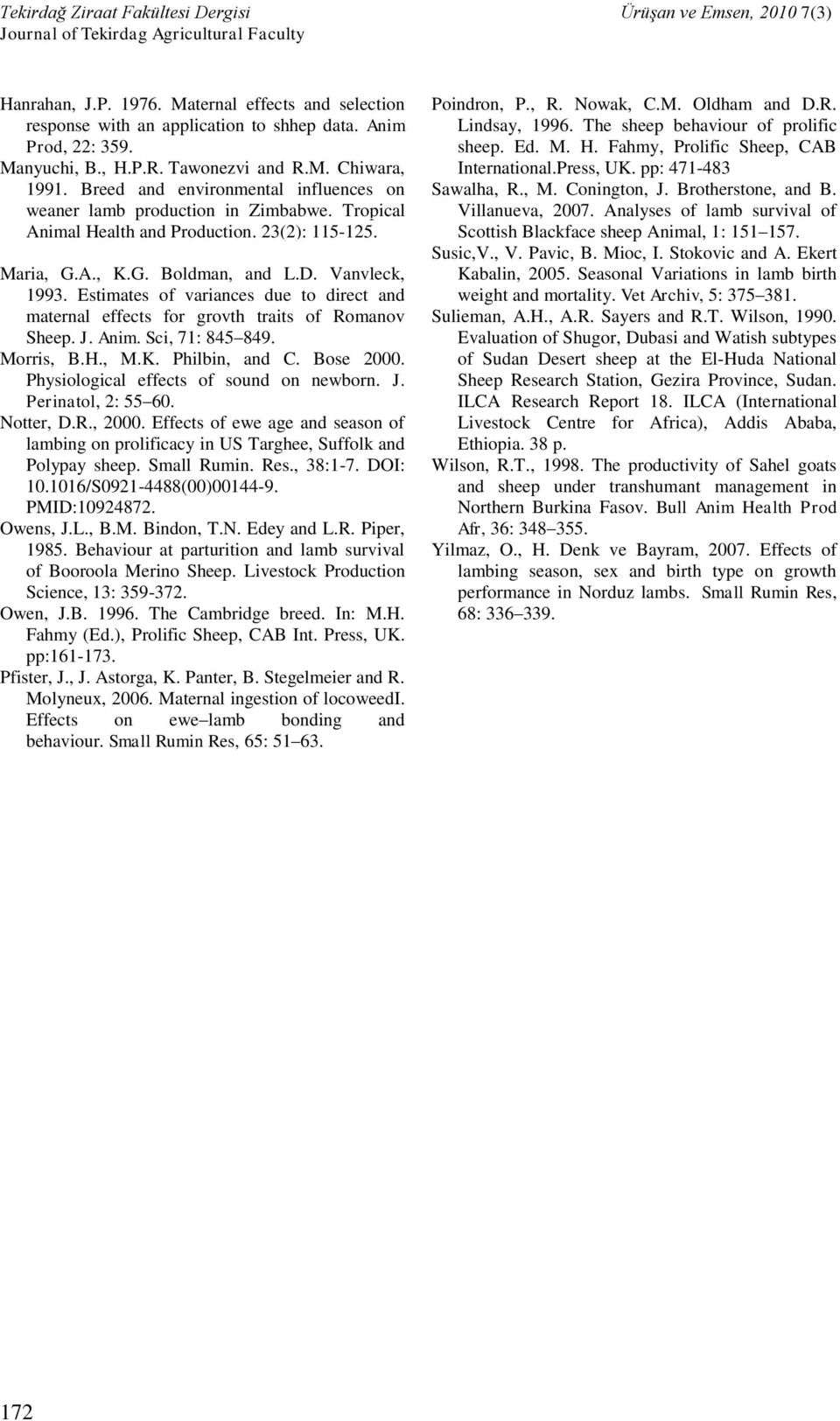 Estimates of variances due to direct and maternal effects for grovth traits of Romanov Sheep. J. Anim. Sci, 71: 845 849. Morris, B.H., M.K. Philbin, and C. Bose 2000.