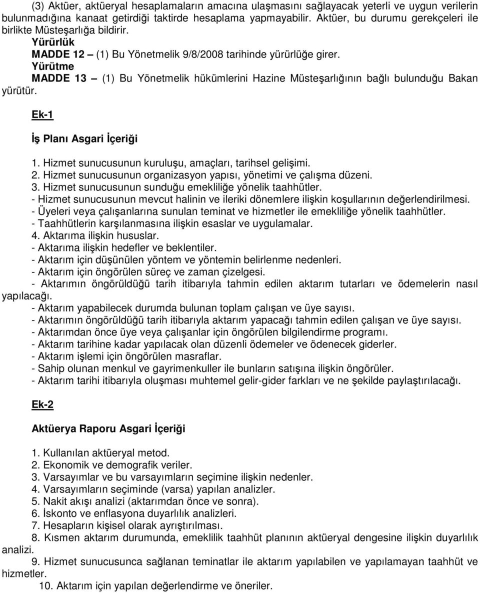 Yürütme MADDE 13 (1) Bu Yönetmelik hükümlerini Hazine Müsteşarlığının bağlı bulunduğu Bakan yürütür. Ek-1 İş Planı Asgari İçeriği 1. Hizmet sunucusunun kuruluşu, amaçları, tarihsel gelişimi. 2.