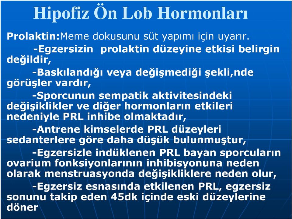 değişiklikler ve diğer hormonların etkileri nedeniyle PRL inhibe olmaktadır, -Antrene kimselerde PRL düzeyleri sedanterlere göre daha düşük bulunmuştur,