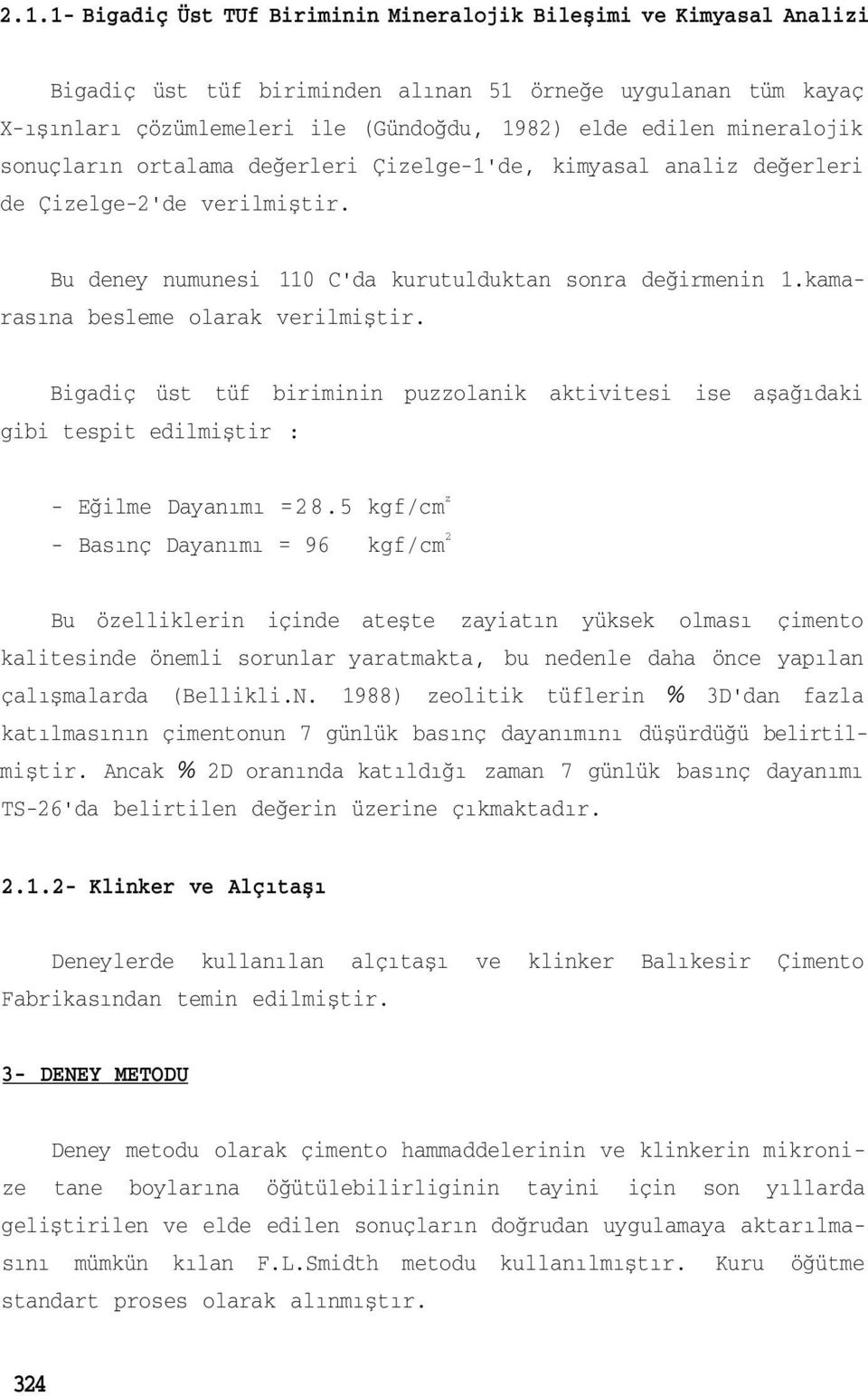 kamarasına besleme olarak verilmiştir. Bigadiç üst tüf biriminin puzzolanik aktivitesi ise aşağıdaki gibi tespit edilmiştir : Eğilme Dayanımı =28.