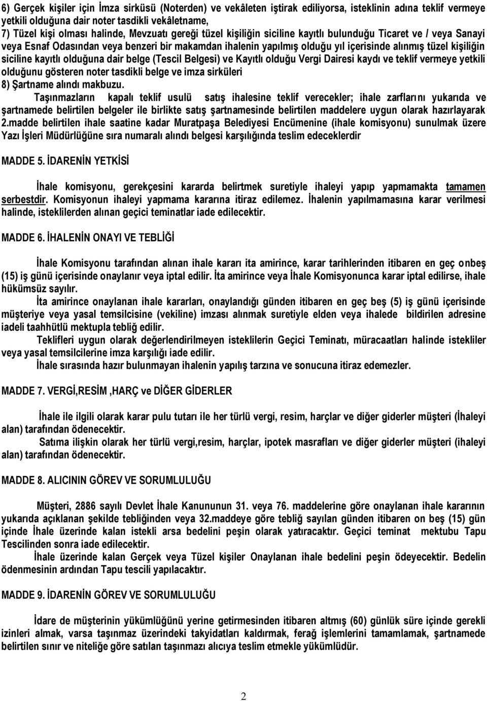 siciline kayıtlı olduğuna dair belge (Tescil Belgesi) ve Kayıtlı olduğu Vergi Dairesi kaydı ve teklif vermeye yetkili olduğunu gösteren noter tasdikli belge ve imza sirküleri 8) Şartname alındı