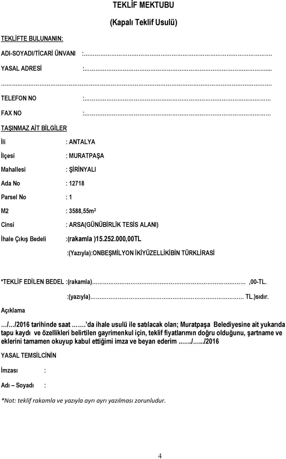 ALANI) :(rakamla )15.252.000,00TL :(Yazıyla):ONBEŞMİLYON İKİYÜZELLİKİBİN TÜRKLİRASİ *TEKLİF EDİLEN BEDEL :(rakamla),00-tl. Açıklama :(yazıyla) TL.)sıdır. / /2016 tarihinde saat.