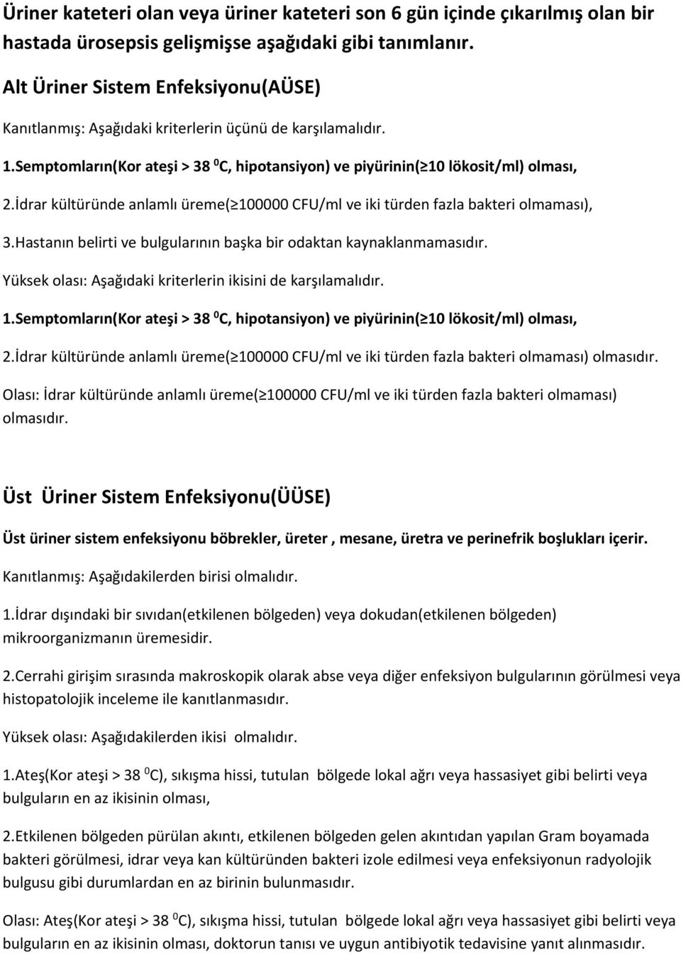 İdrar kültüründe anlamlı üreme( 100000 CFU/ml ve iki türden fazla bakteri olmaması), 3.Hastanın belirti ve bulgularının başka bir odaktan kaynaklanmamasıdır.