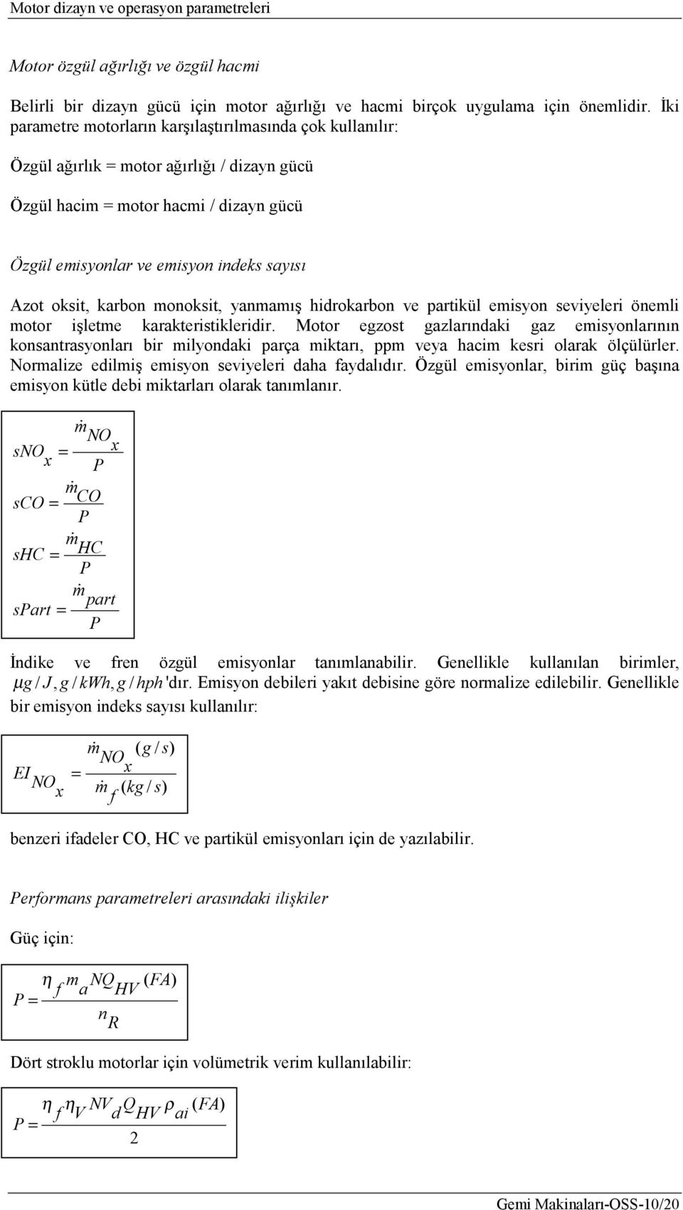 hirokrbon ve rtikül emisyon seviyeleri önemli motor işletme krkteristikleriir. Motor egzost gzlrınki gz emisyonlrının konsntrsyonlrı bir milyonki rç miktrı, m vey hcim kesri olrk ölçülürler.