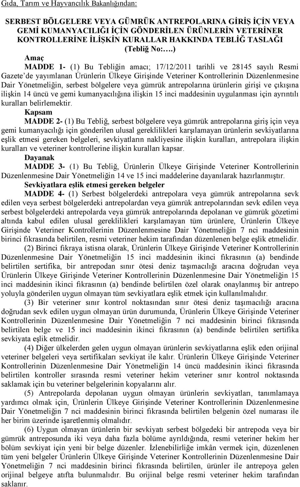 ) Amaç MADDE 1- (1) Bu Tebliğin amacı; 17/12/2011 tarihli ve 28145 sayılı Resmi Gazete de yayımlanan Ürünlerin Ülkeye Girişinde Veteriner Kontrollerinin Düzenlenmesine Dair Yönetmeliğin, serbest